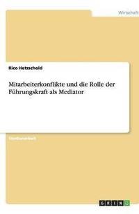 bokomslag Mitarbeiterkonflikte und die Rolle der Führungskraft als Mediator