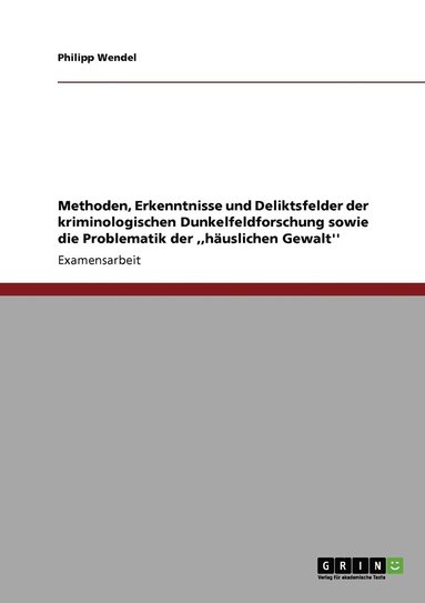 bokomslag Methoden, Erkenntnisse und Deliktsfelder der kriminologischen Dunkelfeldforschung sowie die Problematik der, huslichen Gewalt''