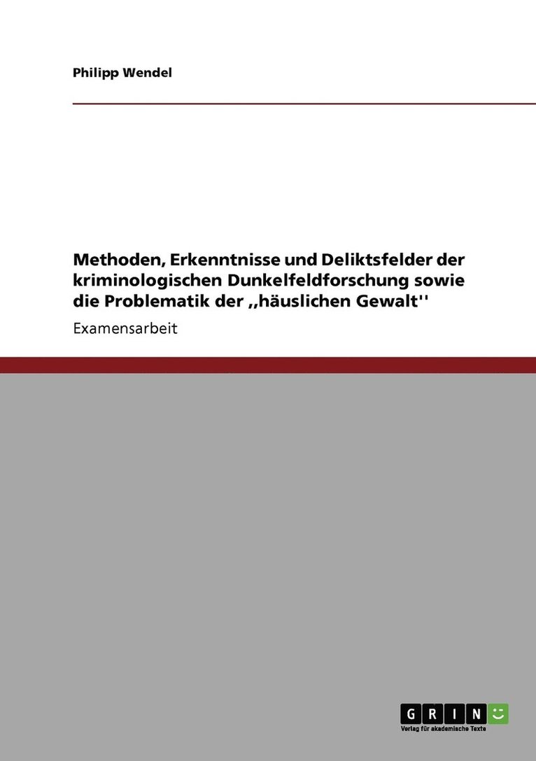 Methoden, Erkenntnisse und Deliktsfelder der kriminologischen Dunkelfeldforschung sowie die Problematik der, huslichen Gewalt'' 1