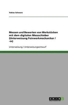 bokomslag Messen Und Bewerten Von Werkstucken Mit Dem Digitalen Messschieber (Unterweisung Feinwerkmechaniker / -In)