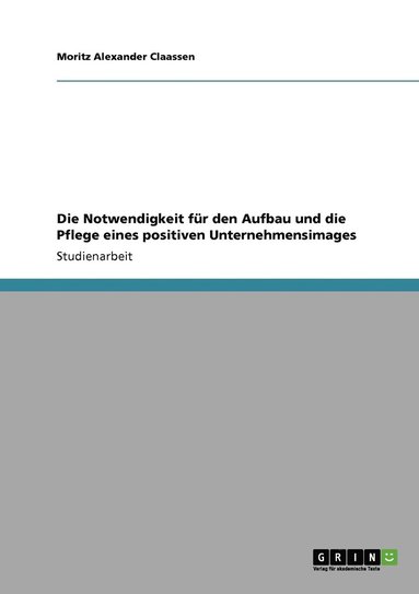 bokomslag Notwendigkeit für den Aufbau und die Pflege eines positiven Unternehmensimages