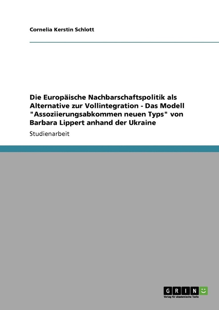 Die Europische Nachbarschaftspolitik als Alternative zur Vollintegration - Das Modell &quot;Assoziierungsabkommen neuen Typs&quot; von Barbara Lippert anhand der Ukraine 1