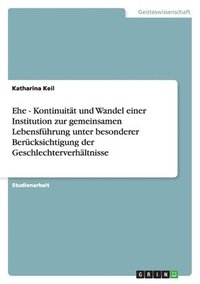 bokomslag Ehe - Kontinuitat Und Wandel Einer Institution Zur Gemeinsamen Lebensfuhrung Unter Besonderer Berucksichtigung Der Geschlechterverhaltnisse