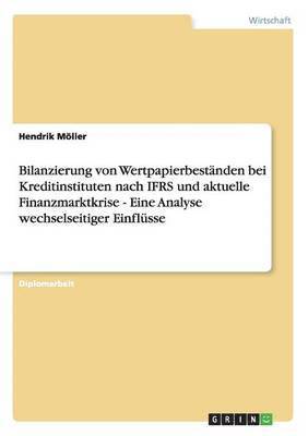 bokomslag Bilanzierung von Wertpapierbestanden bei Kreditinstituten nach IFRS und aktuelle Finanzmarktkrise - Eine Analyse wechselseitiger Einflusse