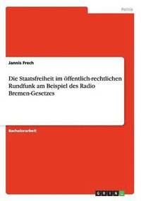 bokomslag Die Staatsfreiheit Im Offentlich-Rechtlichen Rundfunk Am Beispiel Des Radio Bremen-Gesetzes