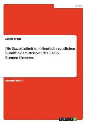 Die Staatsfreiheit Im Offentlich-Rechtlichen Rundfunk Am Beispiel Des Radio Bremen-Gesetzes 1