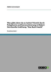 bokomslag Was gibts denn da zu lachen? Komik durch Polyphonie und Karnevalisierung in Robert Gernhardts Erzhlung &quot;Das Buch Ewald&quot;