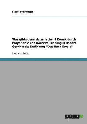 Was gibts denn da zu lachen? Komik durch Polyphonie und Karnevalisierung in Robert Gernhardts Erzhlung &quot;Das Buch Ewald&quot; 1