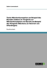 bokomslag Tiecks Märchenkonzeption am Beispiel des Blonden Eckbert im Vergleich zur Märchenkonzeption von Novalis am Beispiel des Klingsohr-Märchens (in Heinrich von Ofterdingen)