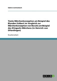 bokomslag Tiecks Marchenkonzeption am Beispiel des Blonden Eckbert im Vergleich zur Marchenkonzeption von Novalis am Beispiel des Klingsohr-Marchens (in Heinrich von Ofterdingen)