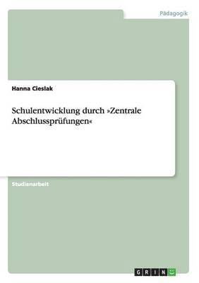 Hanna Cieslak - Schulentwicklung durch Zentrale Abschlussprüfungen, Häftad