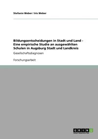 bokomslag Bildungsentscheidungen in Stadt und Land - Eine empirische Studie an ausgewahlten Schulen in Augsburg Stadt und Landkreis