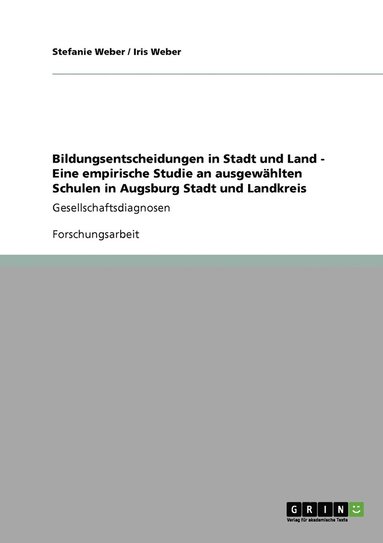 Stefanie Weber, Iris Weber - Bildungsentscheidungen in Stadt und Land - Eine empirische Studie an ausgewählten Schulen in Augsburg Stadt und Landkreis, Häftad