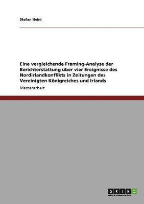Eine vergleichende Framing-Analyse der Berichterstattung über vier Ereignisse des Nordirlandkonflikts in Zeitungen des Vereinigten Königreiches und Irlands