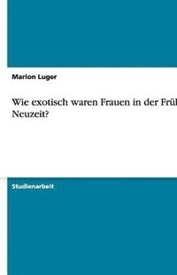 bokomslag Wie Exotisch Waren Frauen in Der Fruhen Neuzeit?