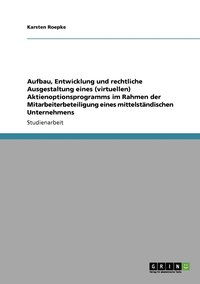 bokomslag Aufbau, Entwicklung und rechtliche Ausgestaltung eines (virtuellen) Aktienoptionsprogramms im Rahmen der Mitarbeiterbeteiligung eines mittelstandischen Unternehmens