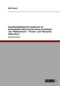 bokomslag Das dramatische Werk Garca Lorcas. Gesellschaftskritische Tendenzen in &quot;Bluthochzeit&quot;, &quot;Yerma&quot; und &quot;Bernarda Albas Haus&quot;