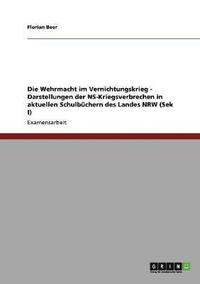 bokomslag Die Wehrmacht im Vernichtungskrieg - Darstellungen der NS-Kriegsverbrechen in aktuellen Schulbuchern des Landes NRW (Sek I)