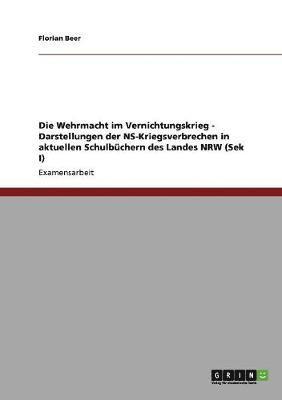 bokomslag Die Wehrmacht im Vernichtungskrieg - Darstellungen der NS-Kriegsverbrechen in aktuellen Schulbchern des Landes NRW (Sek I)