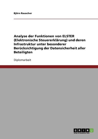 bokomslag Analyse der Funktionen von ELSTER (Elektronische Steuererklärung) und deren Infrastruktur unter besonderer Berücksichtigung der Datensicherheit aller Beteiligten