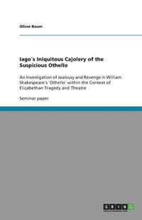 bokomslag Iagos Iniquitous Cajolery of the Suspicious Othello