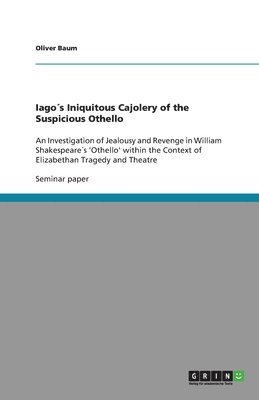 Iagos Iniquitous Cajolery of the Suspicious Othello 1