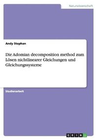 bokomslag Die Adomian decomposition method zum Lsen nichtlinearer Gleichungen und Gleichungssysteme