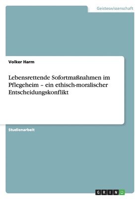 Volker Harm - Lebensrettende Sofortmaßnahmen im Pflegeheim - ein ethisch-moralischer Entscheidungskonflikt, Häftad