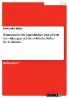 bokomslag Wertewandel Bei Jugendlichen Und Dessen Auswirkungen Auf Die Politische Kultur Deutschlands