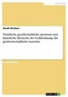 bokomslag Naturliche, Gesellschaftliche, Spontane Und Kunstliche Elemente Der Geldordnung, Die Geldwirtschaftliche Anarchie
