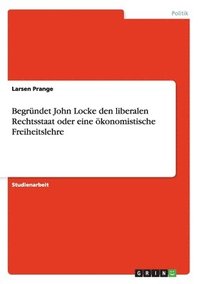 bokomslag Begrndet John Locke den liberalen Rechtsstaat oder eine konomistische Freiheitslehre