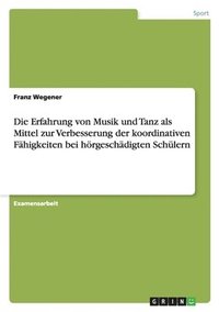 bokomslag Erfahrung von Musik und Tanz als Mittel zur Verbesserung der koordinativen Fähigkeiten bei hörgeschädigten Schülern