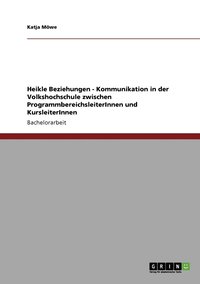 bokomslag Heikle Beziehungen - Kommunikation in der Volkshochschule zwischen ProgrammbereichsleiterInnen und KursleiterInnen