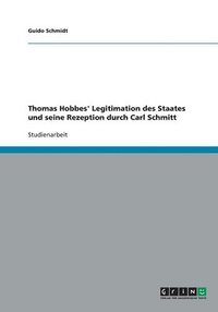 bokomslag Thomas Hobbes' Legitimation des Staates und seine Rezeption durch Carl Schmitt