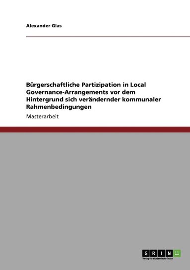 Alexander Glas - Bürgerschaftliche Partizipation in Local Governance-Arrangements vor dem Hintergrund sich verändernder kommunaler Rahmenbedingungen, Häftad