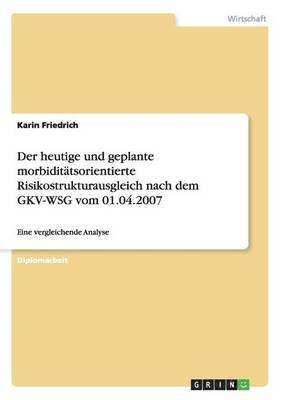 bokomslag Der heutige und geplante morbiditatsorientierte Risikostrukturausgleich nach dem GKV-WSG vom 01.04.2007