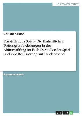 Christian Bilan - Darstellendes Spiel - Die Einheitlichen Prüfungsanforderungen in der Abiturprüfung im Fach Darstellendes Spiel und ihre Realisierung auf Länderebene, Häftad