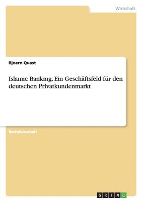 Islamic Banking. Ein Geschäftsfeld für den deutschen Privatkundenmarkt
