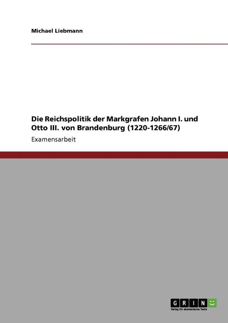 Michael Liebmann - Reichspolitik der Markgrafen Johann I. und Otto III. von Brandenburg (1220-1266/67), Häftad