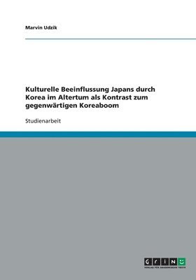 bokomslag Kulturelle Beeinflussung Japans durch Korea im Altertum als Kontrast zum gegenwrtigen Koreaboom