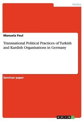 Transnational Political Practices of Turkish and Kurdish Organisations in Germany 1