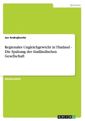 bokomslag Regionales Ungleichgewicht in Thailand - Die Spaltung der thailndischen Gesellschaft