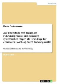 bokomslag Zur Bedeutung von Fragen im Fhrungsprozess, insbesondere systemischer Fragen als Grundlage fr effizientes Coaching durch Fhrungskrfte