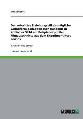 bokomslag Der autoritäre Erziehungsstil als mögliche Grundform pädagogischen Handelns in kritischer Sicht am Beispiel expliziter Filmausschnitte aus dem Experiment Kurt Lewins