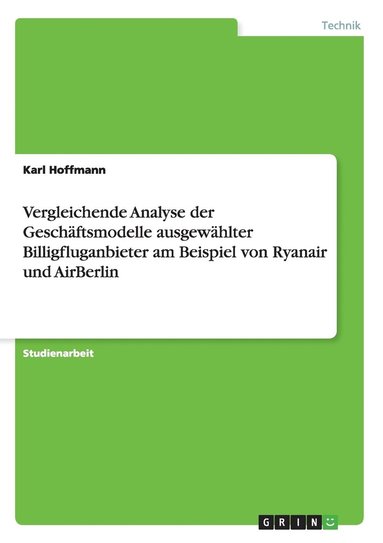 Karl Hoffmann - Vergleichende Analyse der Geschäftsmodelle ausgewählter Billigfluganbieter am Beispiel von Ryanair und AirBerlin, Häftad