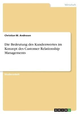 Die Bedeutung des Kundenwertes im Konzept des Customer Relationship Managements 1