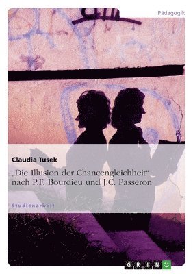 "Die Illusion der Chancengleichheit" nach P.F. Bourdieu und J.C. Passeron