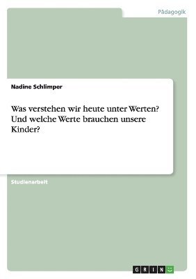 Nadine Schlimper - Was verstehen wir heute unter Werten? Und welche Werte brauchen unsere Kinder?, Häftad
