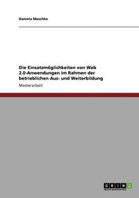 bokomslag Die Einsatzmoglichkeiten Von Web 2.0-Anwendungen in Der Betrieblichen Aus- Und Weiterbildung