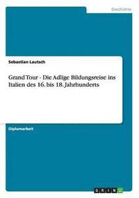 bokomslag Grand Tour - Die Adlige Bildungsreise ins Italien des 16. bis 18. Jahrhunderts